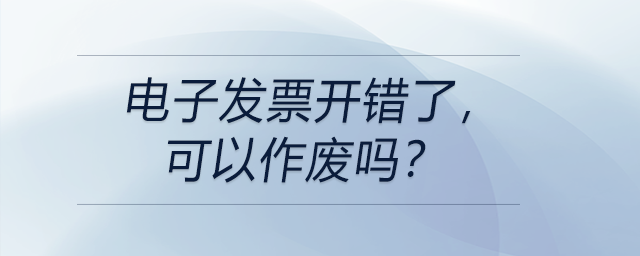電子發(fā)票開錯了，可以作廢嗎？