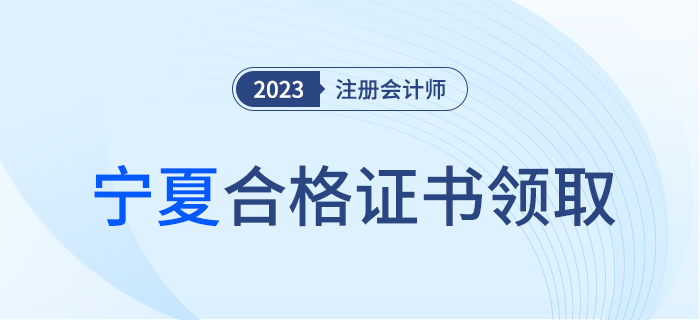 寧夏考區(qū)關(guān)于領(lǐng)取2023年注冊(cè)會(huì)計(jì)師全國(guó)統(tǒng)一考試合格證的通知