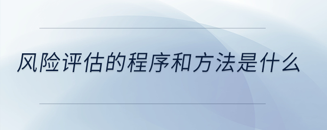 風險評估的程序和方法是什么？