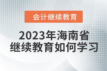 2023年海南省會計人員繼續教育如何學習？