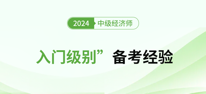 初期備考難？2024年中級經濟師“入門級別”備考經驗！