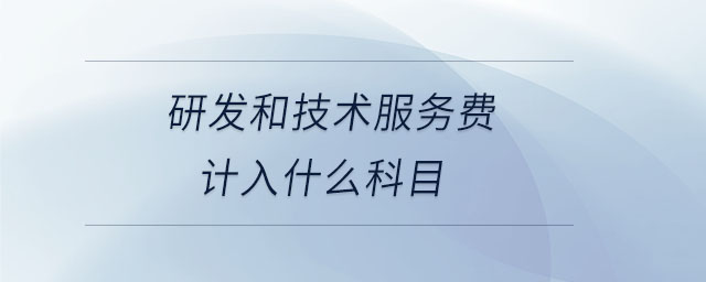 研發(fā)和技術(shù)服務費計入什么科目
