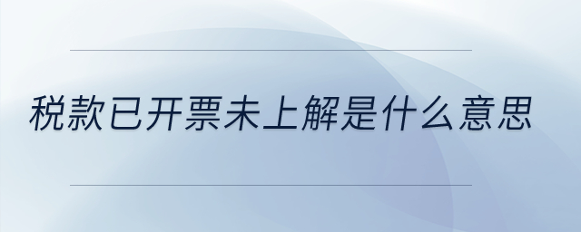稅款已開票未上解是什么意思？
