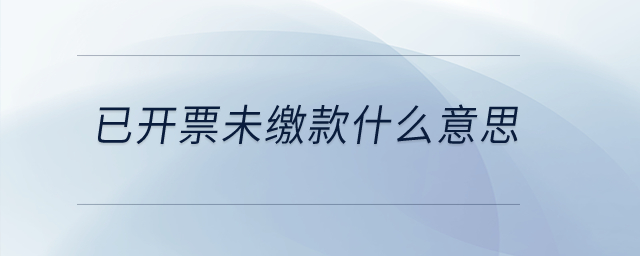 已開票未繳款什么意思？