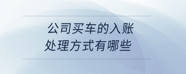 公司買車的入賬處理方式有哪些？