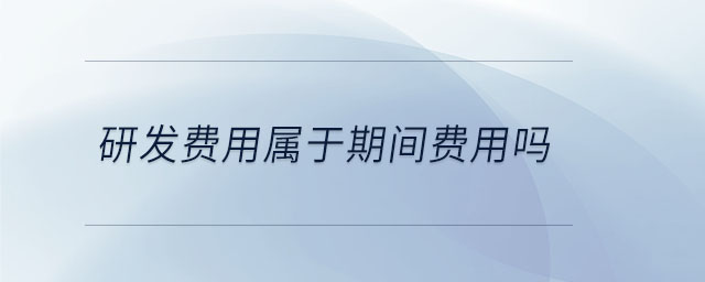 研發費用屬于期間費用嗎