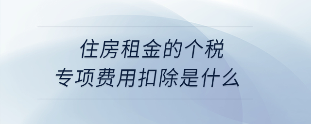 住房租金的個稅專項費用扣除是什么？