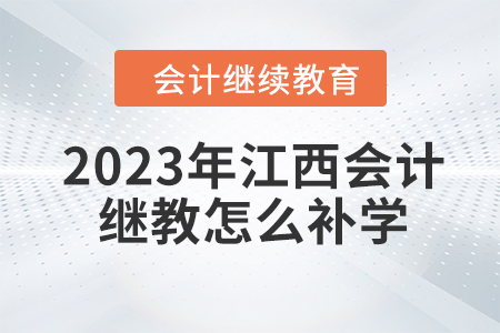 2023年江西會計繼續教育怎么補學？