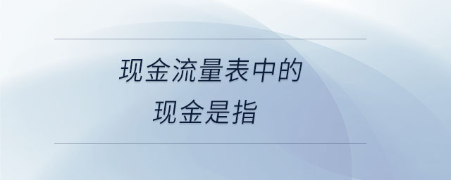 現金流量表中的現金是指