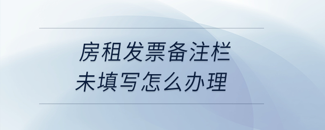 房租發票備注欄未填寫怎么辦理？