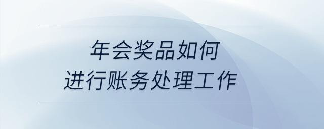 年會獎品如何進行賬務處理工作？