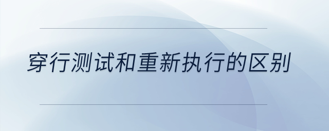穿行測試和重新執行的區別？