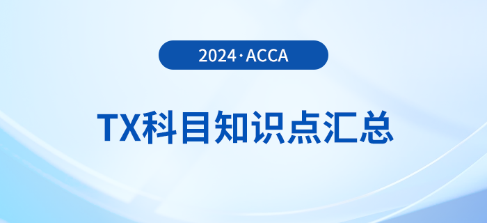 2024年acca考試TX科目知識點匯總！速覽！