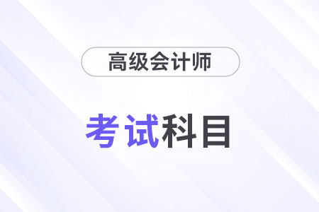 24年高級會計師考試科目是什么？考幾科？