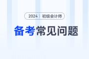 2024年初級會計考試備考常見問題答疑，新手考生必看！