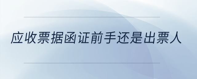 應收票據函證前手還是出票人？