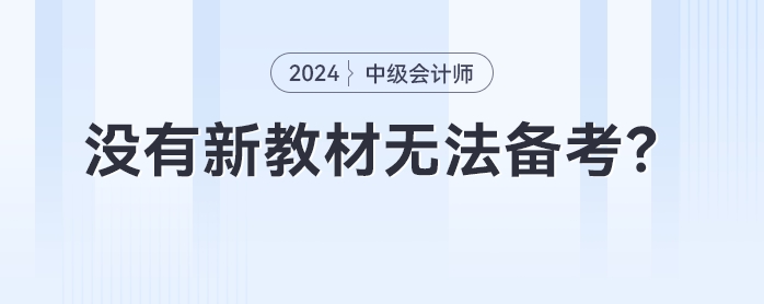 沒有新教材無法備考？2024年中級(jí)會(huì)計(jì)提前備考攻略來了！