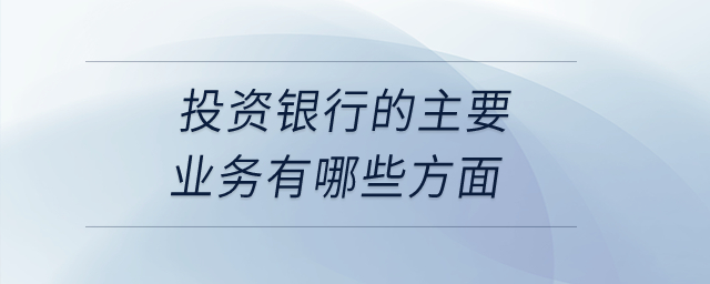 投資銀行的主要業(yè)務(wù)有哪些方面？
