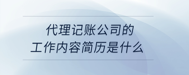代理記賬公司的工作內容簡歷是什么？