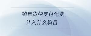 銷售貨物支付運費計入什么科目