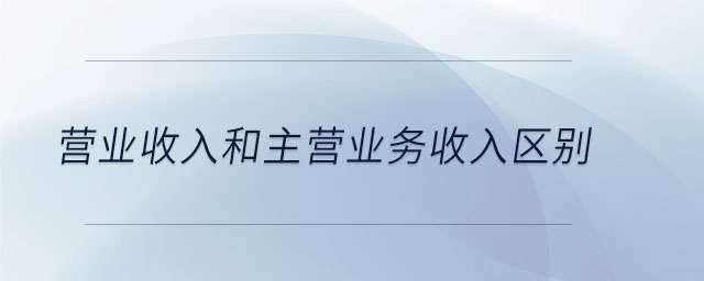 營業收入和主營業務收入區別