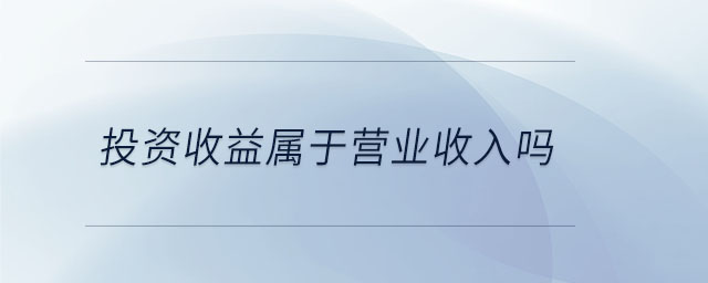 投資收益屬于營業(yè)收入嗎