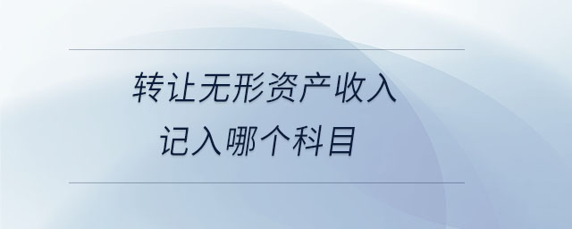 轉讓無形資產收入記入哪個科目