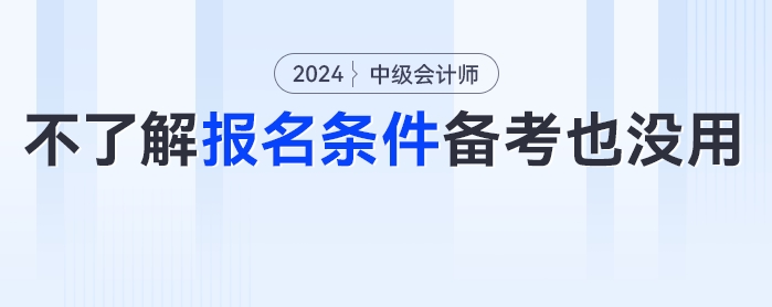 啊？這些考生備考了報(bào)不了名？24年中級(jí)會(huì)計(jì)考試報(bào)名條件分析來了
