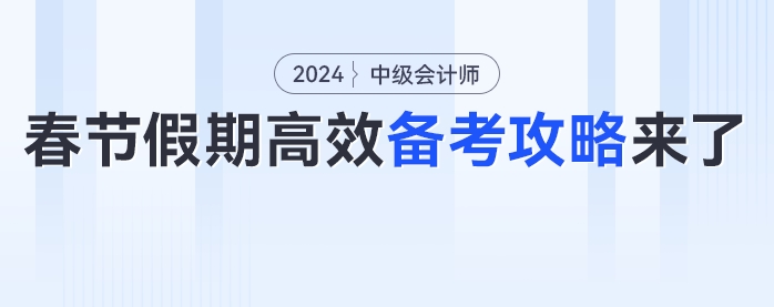 備考不能停！中級會計考生春節(jié)假期高效備考攻略來了！