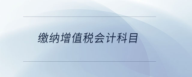 繳納增值稅會計科目