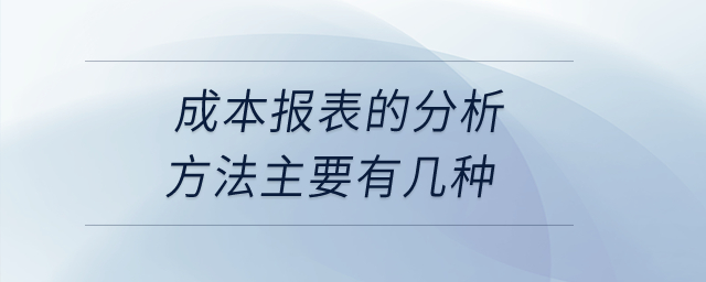 成本報表的分析方法主要有幾種？