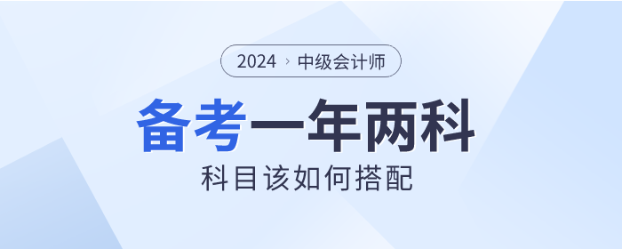 2024年中級會計一年備考兩科，如何選擇才適合？
