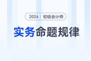 2024年《初級(jí)會(huì)計(jì)實(shí)務(wù)》科目特點(diǎn)及命題規(guī)律，新手考生速看！