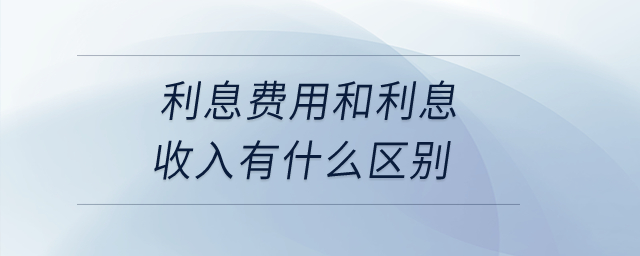 利息費用和利息收入有什么區別？