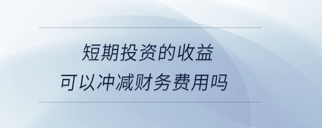 短期投資的收益可以沖減財務費用嗎