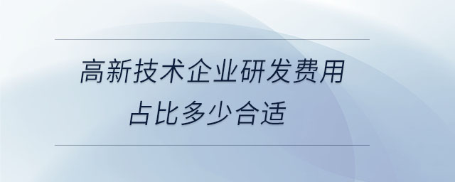 高新技術企業研發費用占比多少合適