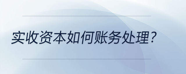 實收資本如何賬務處理？