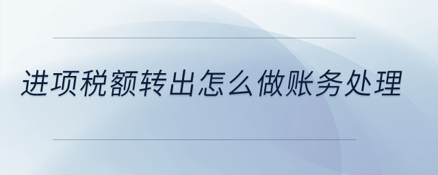 進項稅額轉出怎么做賬務處理？