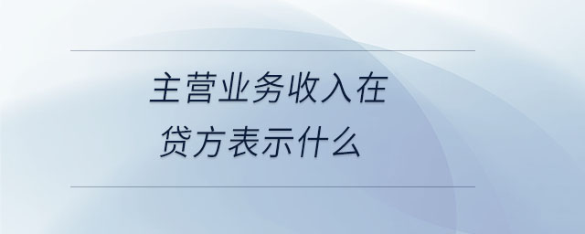 主營業(yè)務(wù)收入在貸方表示什么