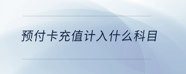 預付卡充值計入什么科目？