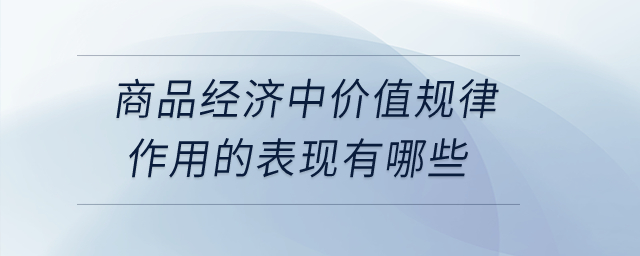 商品經濟中價值規律作用的表現有哪些？