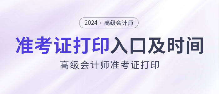 2024年高級會計師考試準考證打印入口及時間匯總