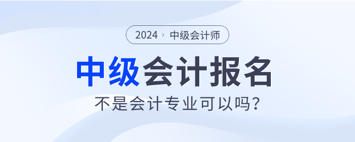 不是會計專業(yè)2024年可以報考中級會計師考試嗎？