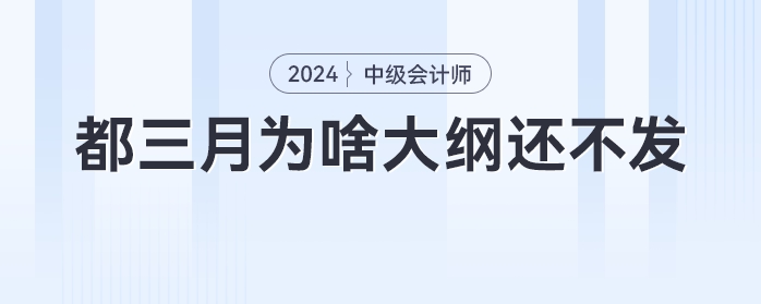 急！都三月份了，為啥中級會計大綱還不發，不會憋大招吧！
