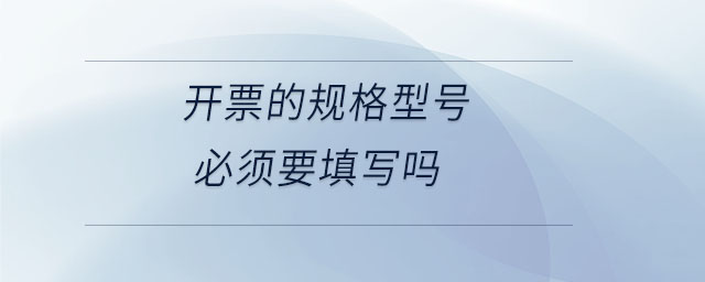 開票的規格型號必須要填寫嗎