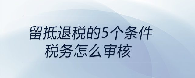 留抵退稅的5個條件稅務怎么審核