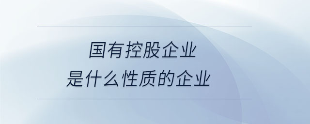 國有控股企業是什么性質的企業