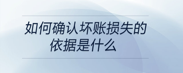如何確認壞賬損失的依據是什么