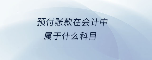 預付賬款在會計中屬于什么科目
