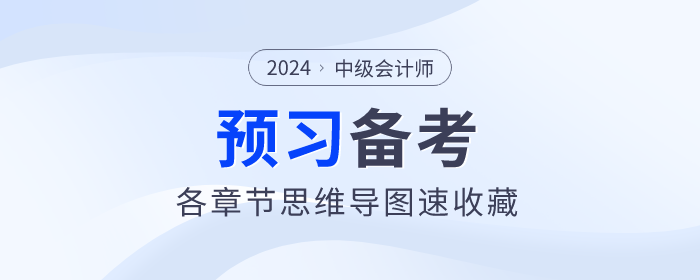 2024年中級會計實務(wù)預(yù)習(xí)階段各章節(jié)思維導(dǎo)圖！立即下載！
